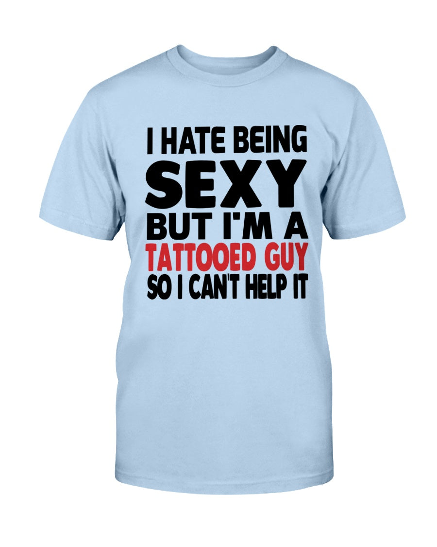 I hate being sexy but I'm a tattooed guy so I can't help it Gildan Cotton T-Shirt
