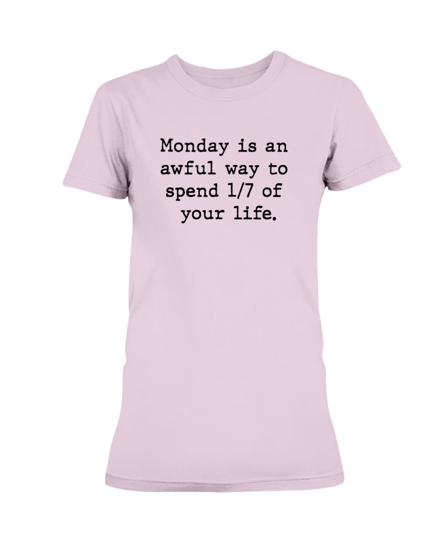 Monday is an awful way to spend 1/7 of your life. coffee mug or shirt