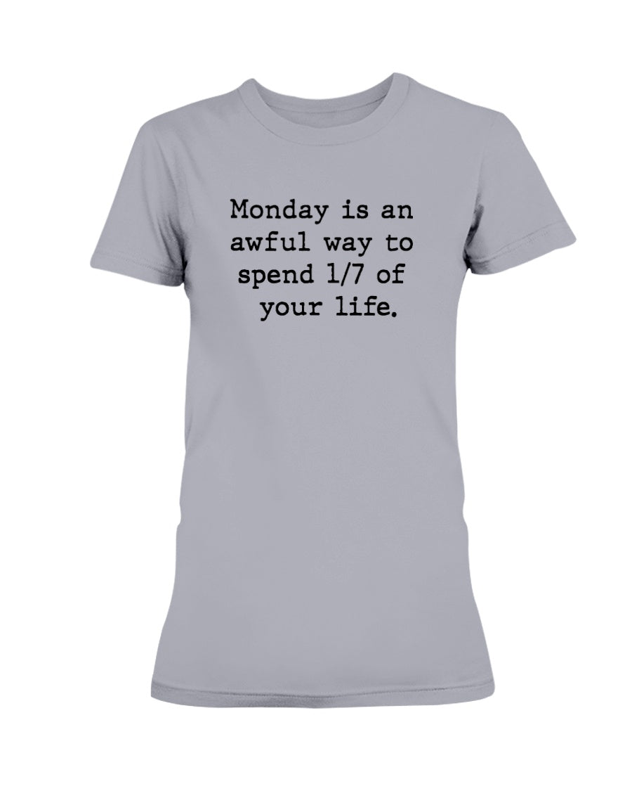 Monday is an awful way to spend 1/7 of your life. coffee mug or shirt