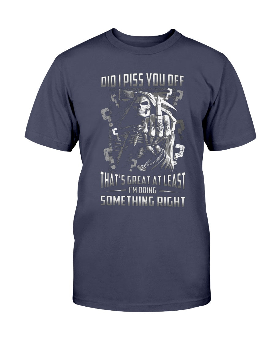 Did I piss you off? That's great. At least I'm doing something right. shirt and mug mens and womens skull reaper
