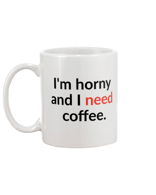 I'm horny and i need coffee mug 15oz.