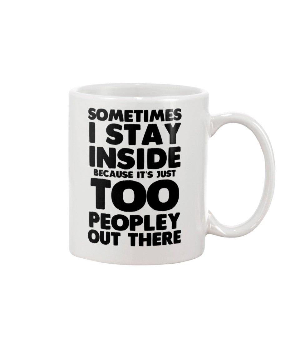 Sometimes I stay inside because it's too peopley out there coffee mug 15 oz.