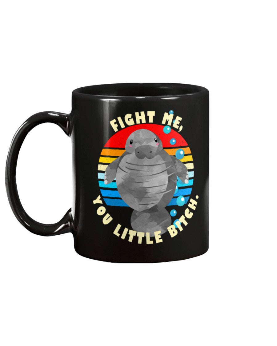 Funny manatee says Fight me you little b*tch mug 15oz. or women's shirt