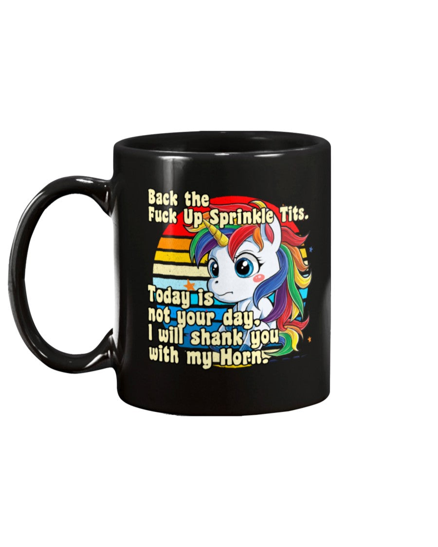 Back the fuck up Sprinkle tits Today is not your day I will shank you with my horn 15 oz. unicorn coffee mug OR black unicorn shirt male or female