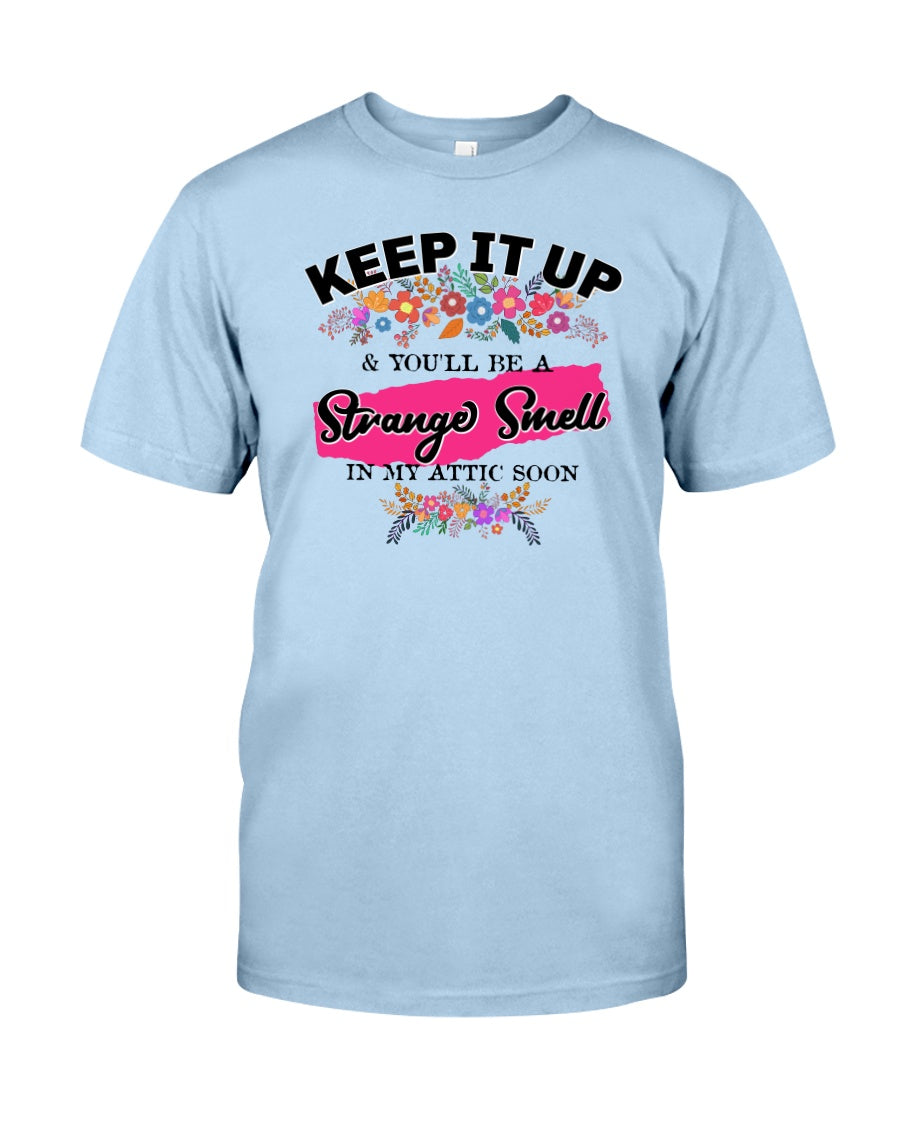 Keep it up & You'll be a Strange Smell in my Attic Soon 15 ounce mug or shirts available