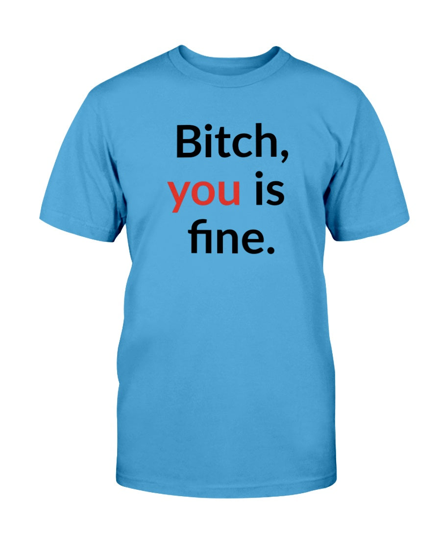 Bitch, you is fine. shirt mug or tote