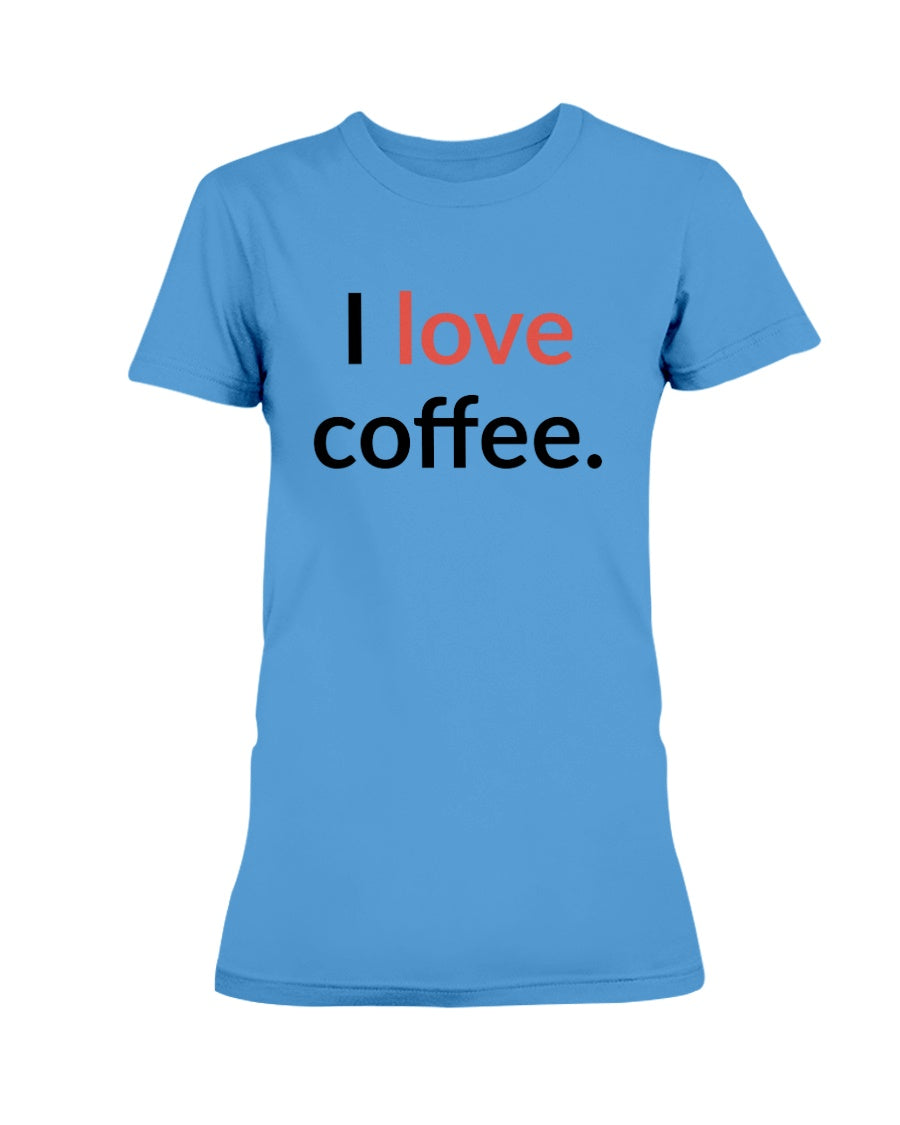 I love coffee. Available in a shirt or a mug