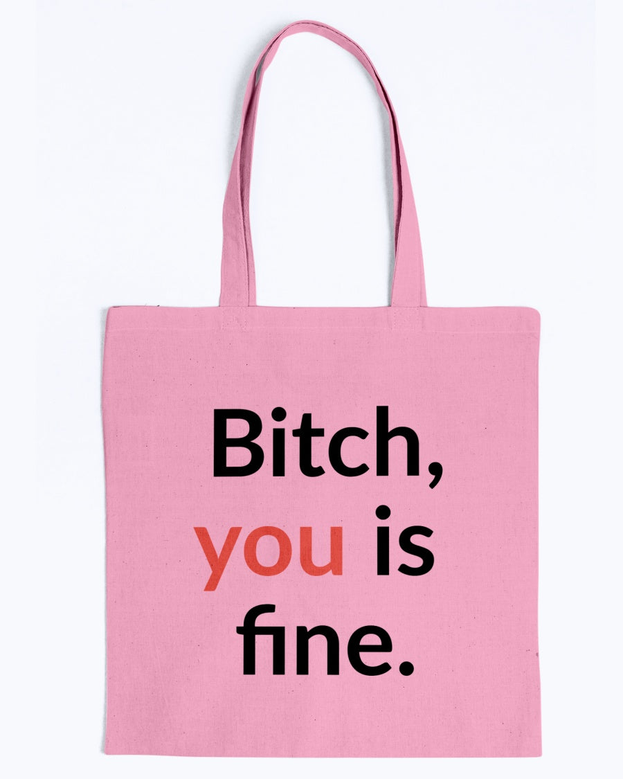 Bitch, you is fine. shirt mug or tote