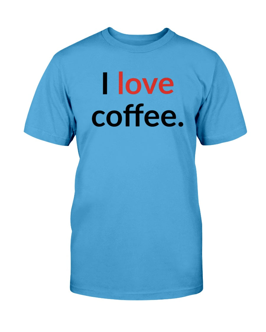 I love coffee. Available in a shirt or a mug
