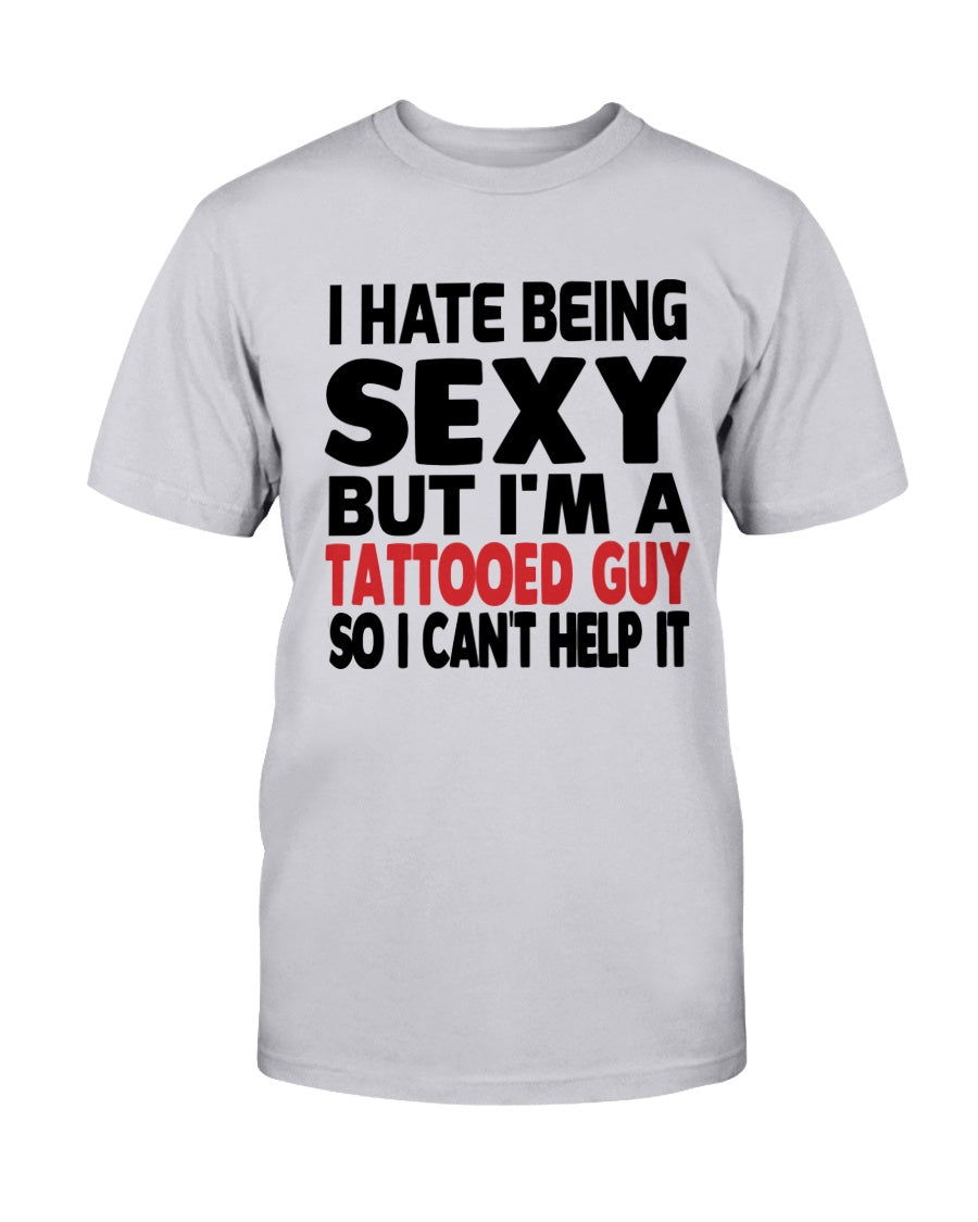 I hate being sexy but I'm a tattooed guy so I can't help it Gildan Cotton T-Shirt
