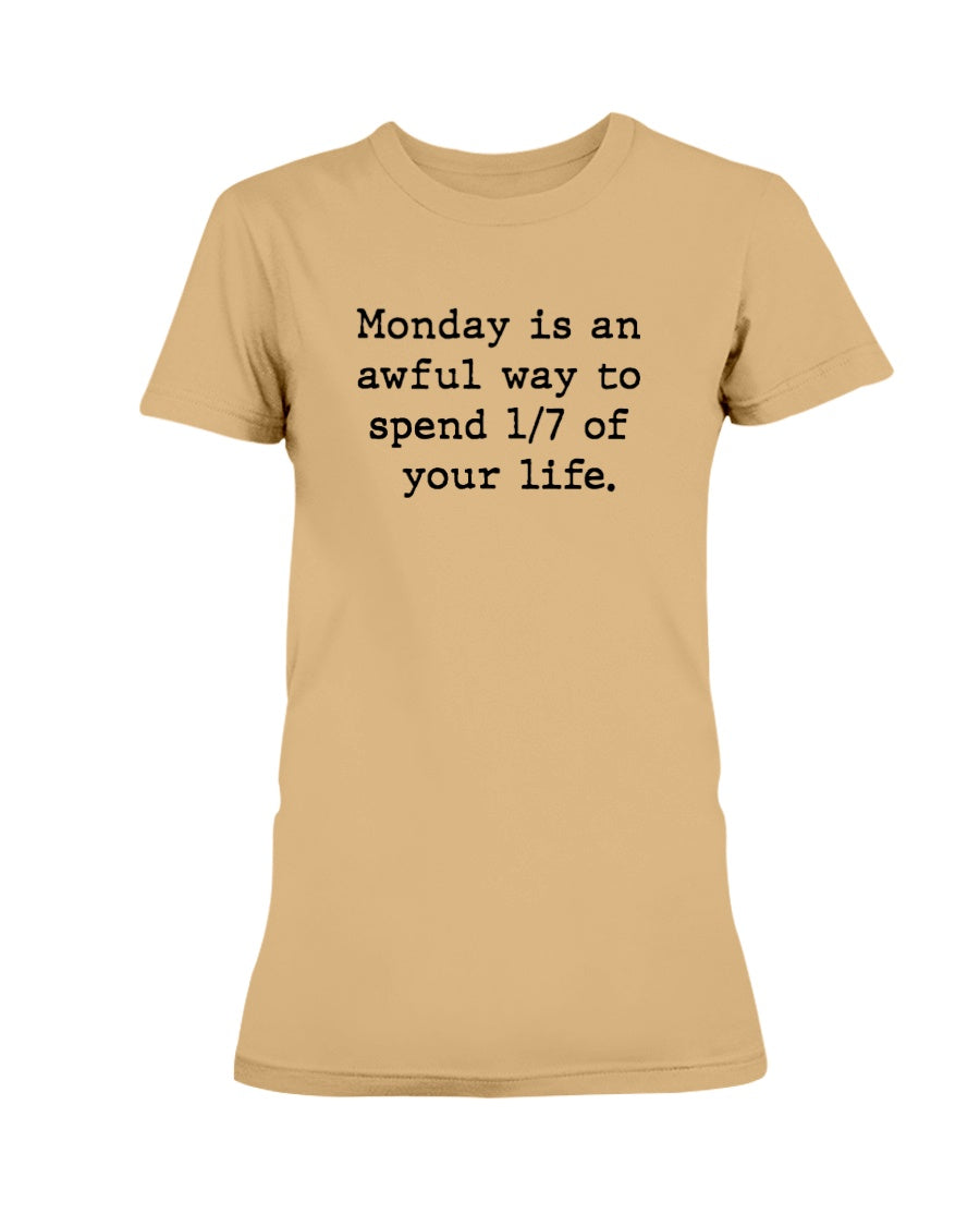 Monday is an awful way to spend 1/7 of your life. coffee mug or shirt