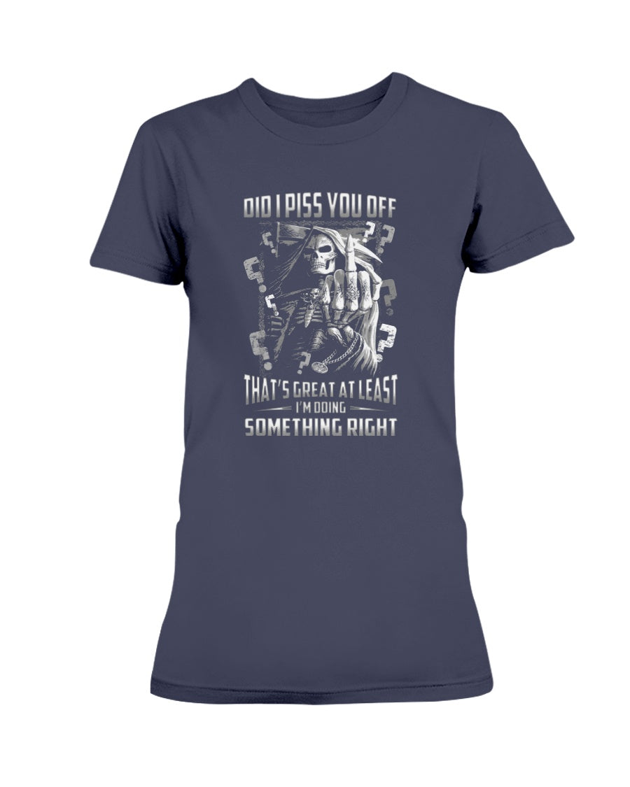 Did I piss you off? That's great. At least I'm doing something right. shirt and mug mens and womens skull reaper
