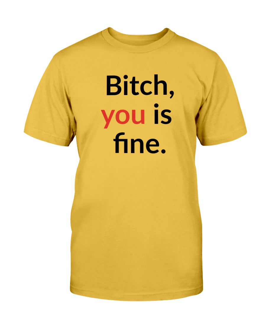 Bitch, you is fine. shirt mug or tote
