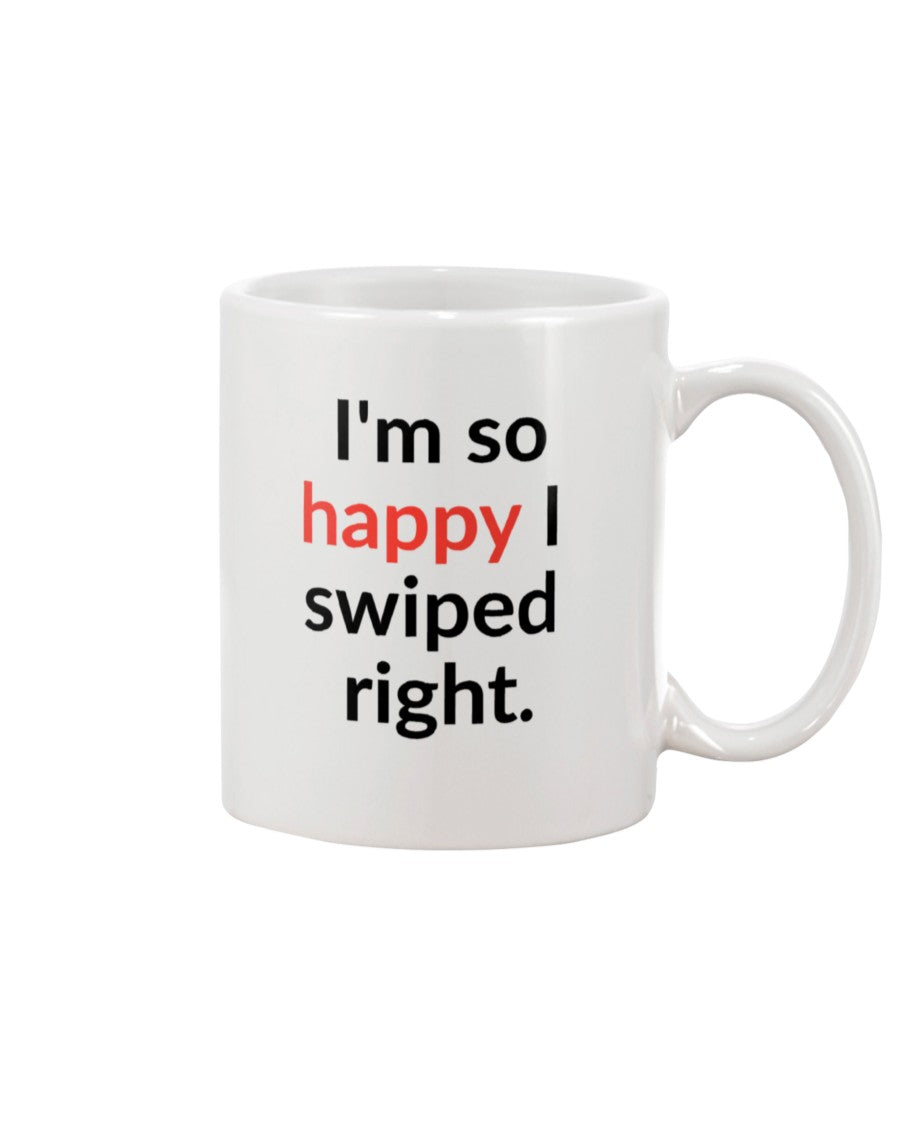 I'm so happy I swiped right. Available in a shirt or a mug