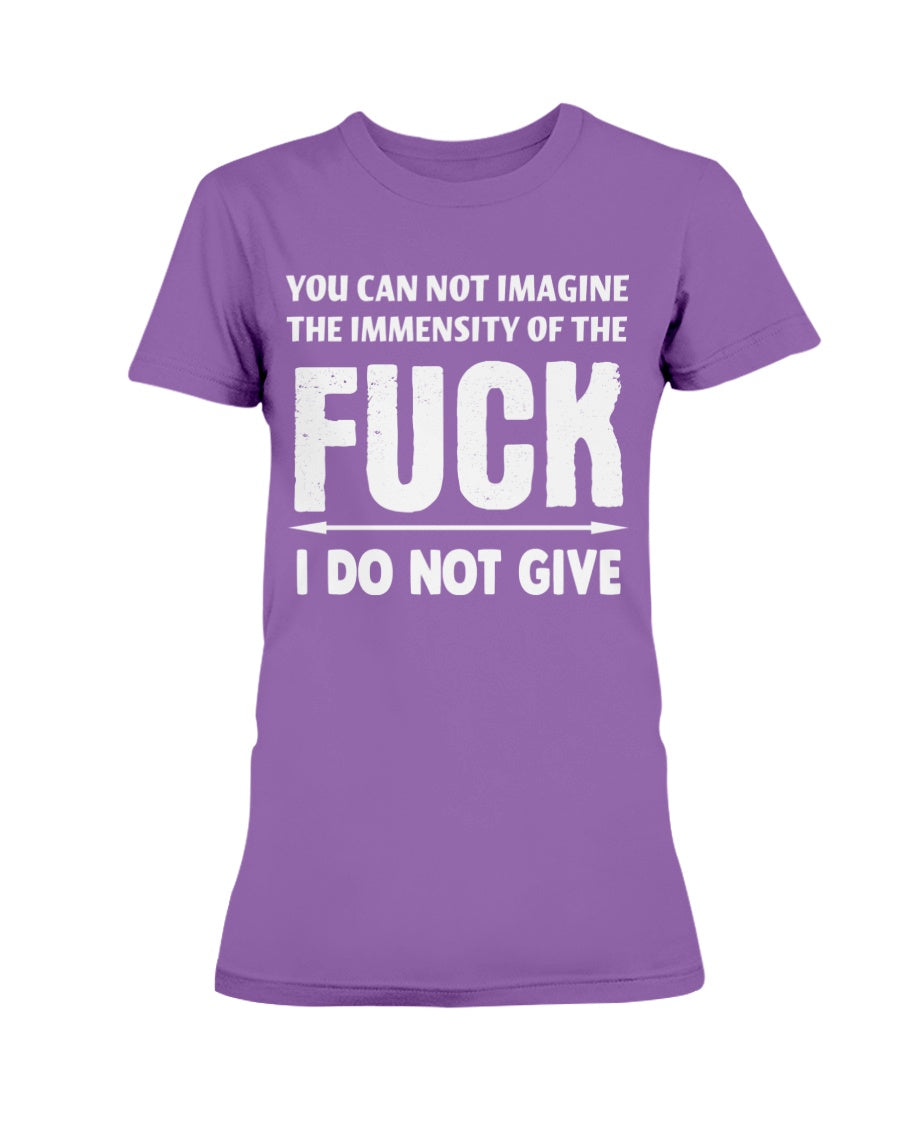 You can not imagine the immensity of the F*ck I DO NOT GIVE Gildan Ultra Ladies T-Shirt