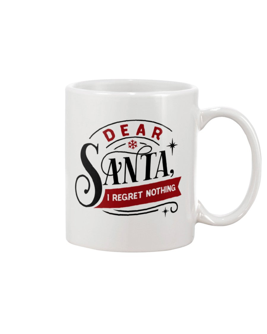 Dear Santa, I regret Nothing --15 oz mug or shirt