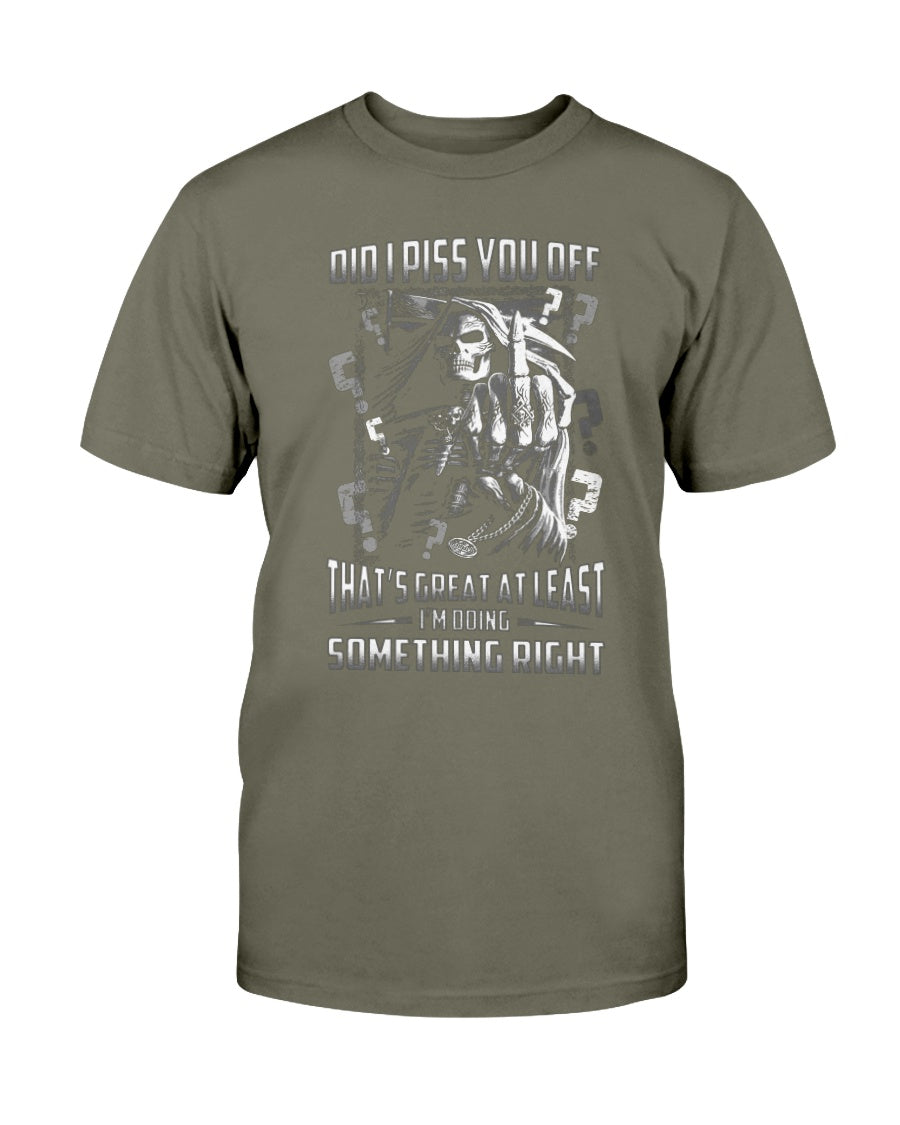 Did I piss you off? That's great. At least I'm doing something right. shirt and mug mens and womens skull reaper
