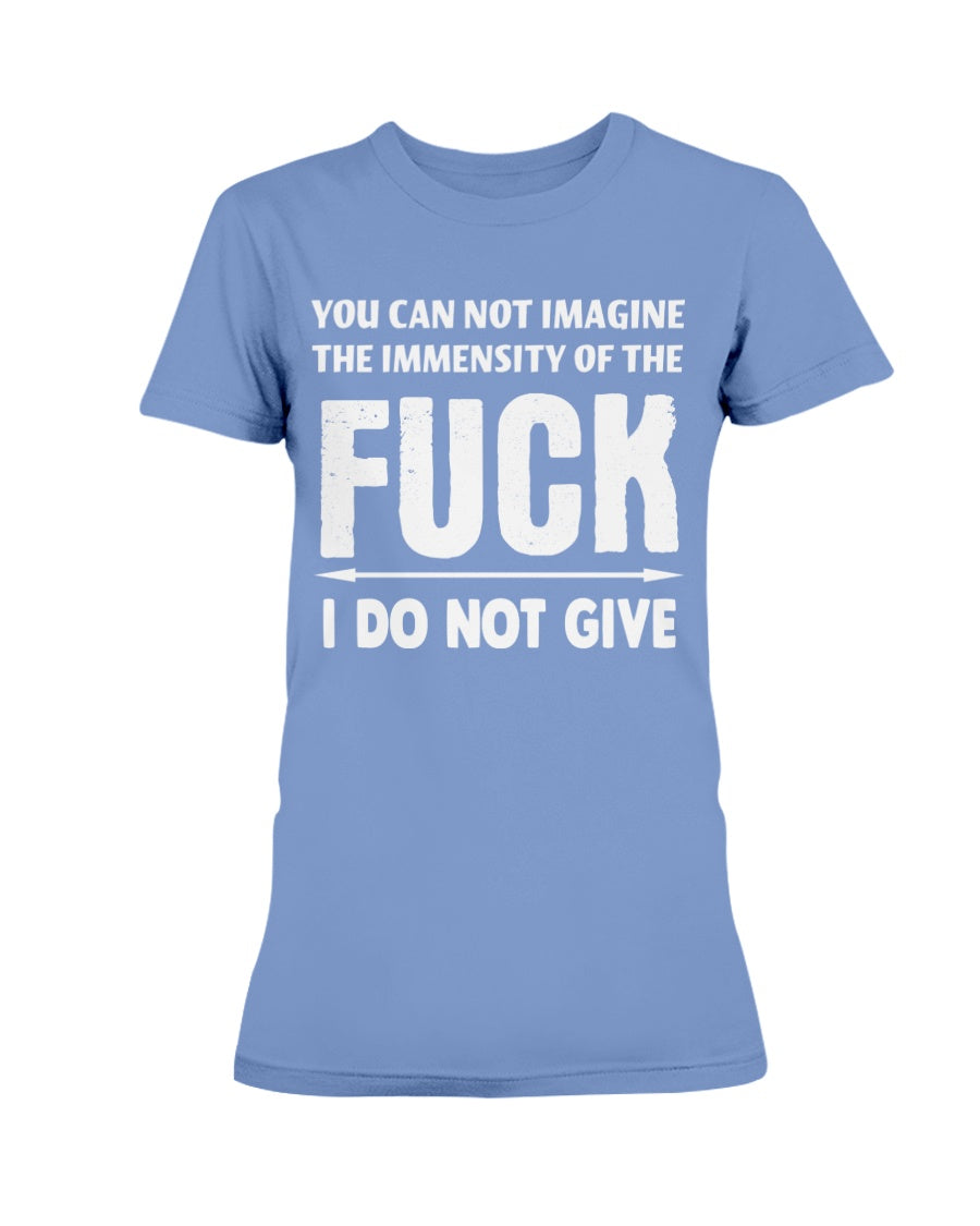 You can not imagine the immensity of the F*ck I DO NOT GIVE Gildan Ultra Ladies T-Shirt