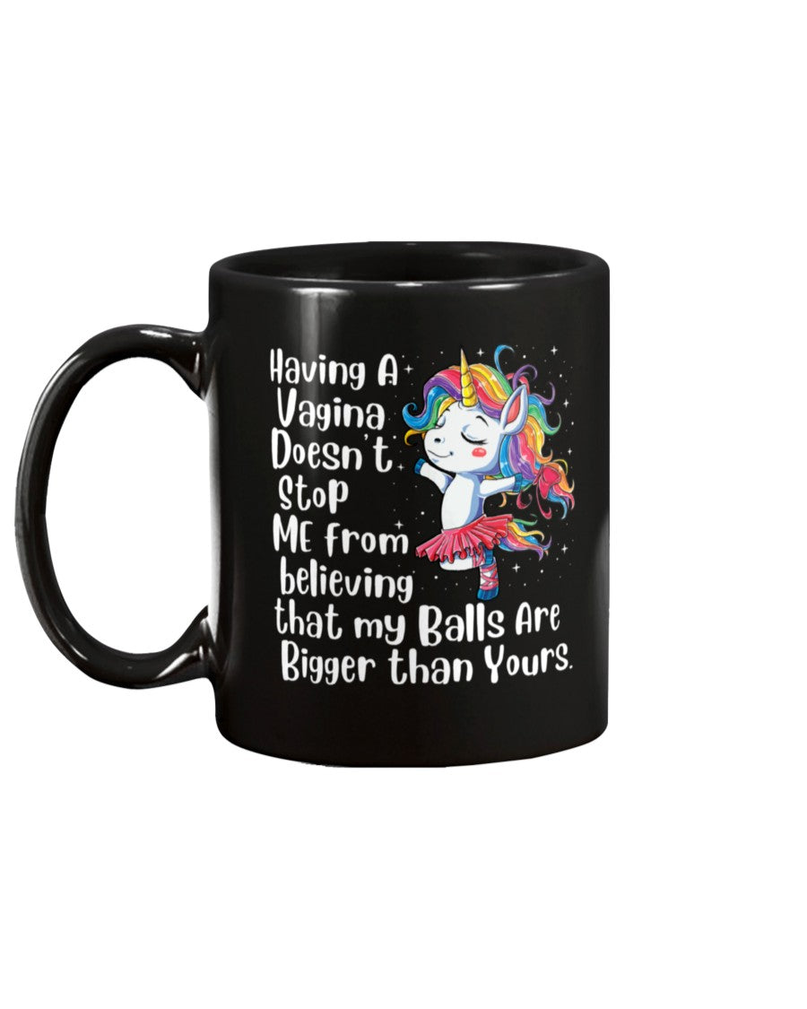 Funny Unicorn coffee mug - Having a Vagina doesn't stop me from having balls bigger than yours coffee mug15oz Mug