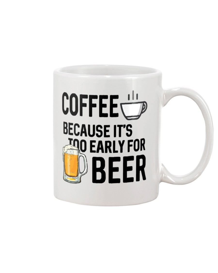 coffee because it's too early for beer coffee mug 15oz Mug