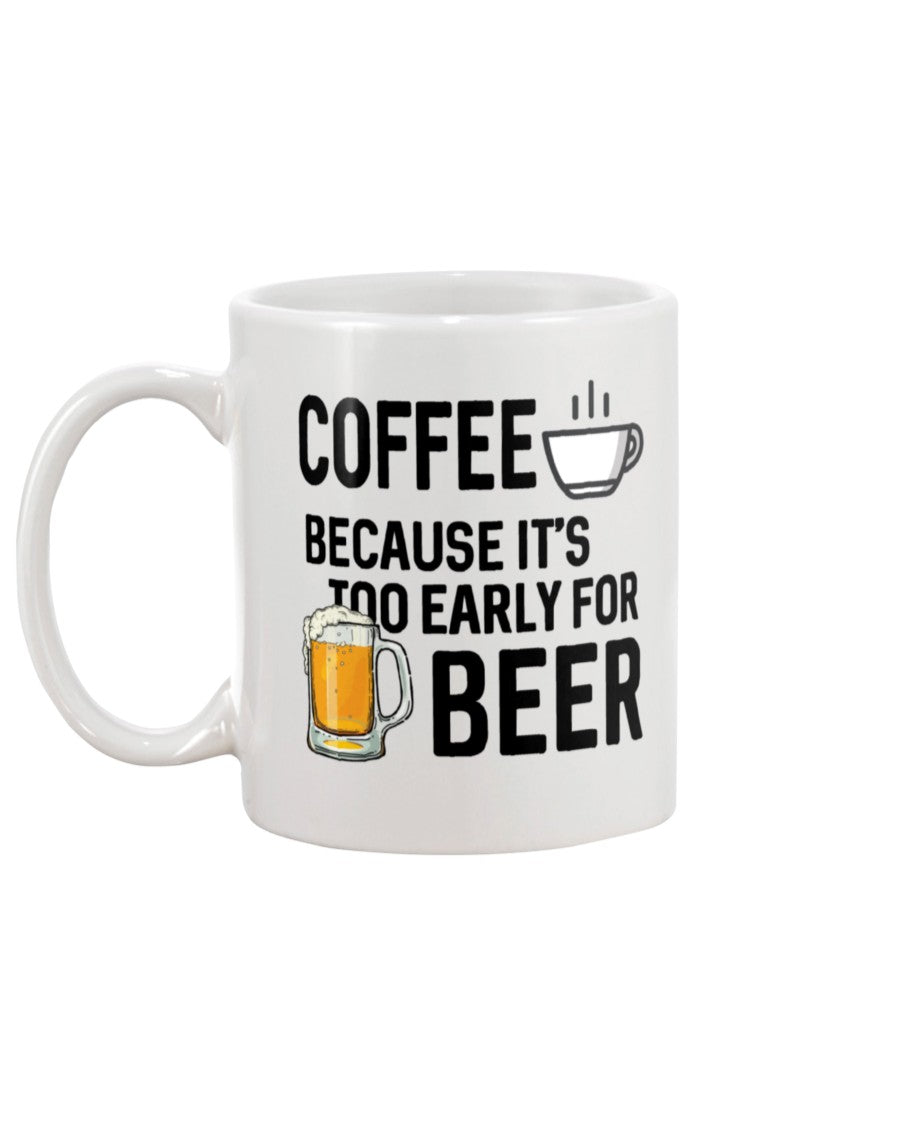 coffee because it's too early for beer coffee mug 15oz Mug