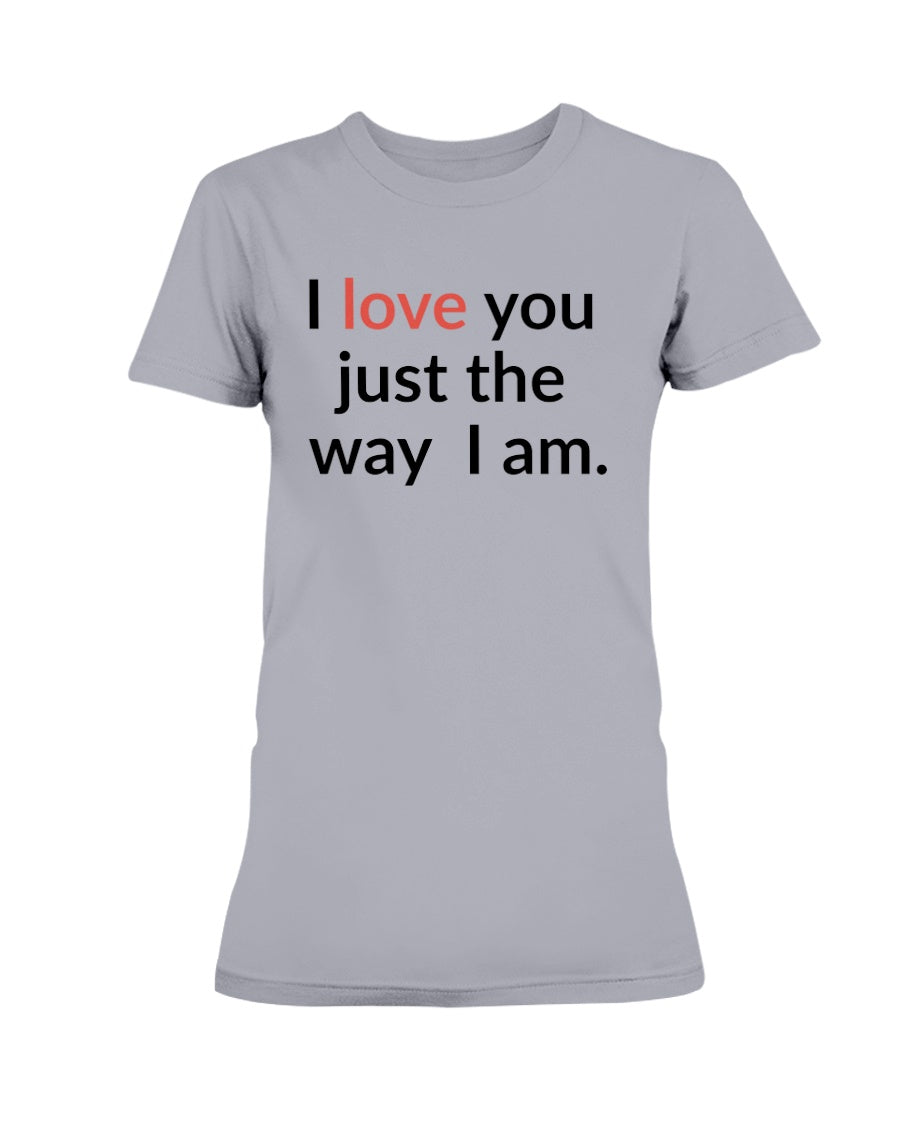 I love you just the way I am. 15 oz. mug of awesomeness