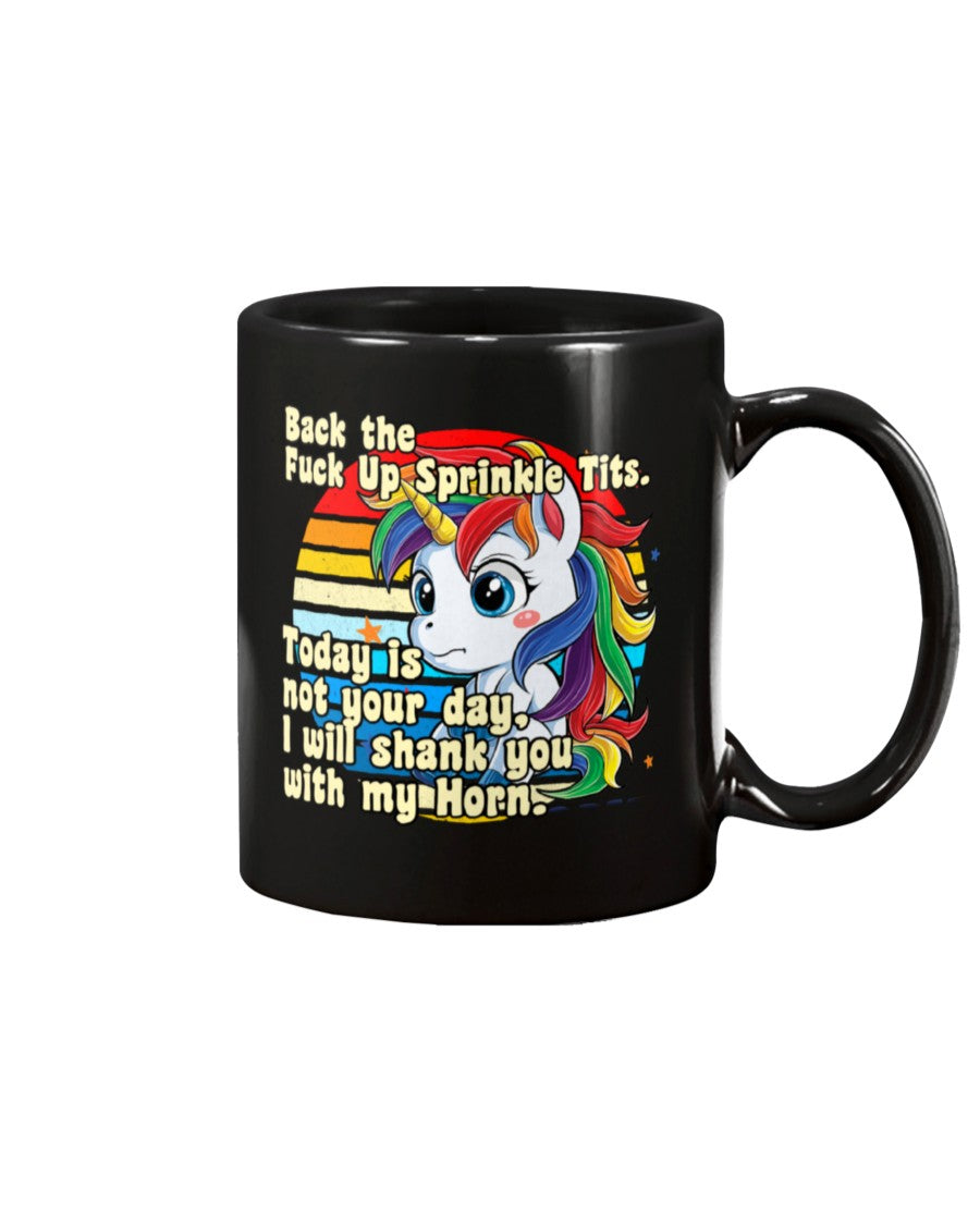 Back the fuck up Sprinkle tits Today is not your day I will shank you with my horn 15 oz. unicorn coffee mug OR black unicorn shirt male or female