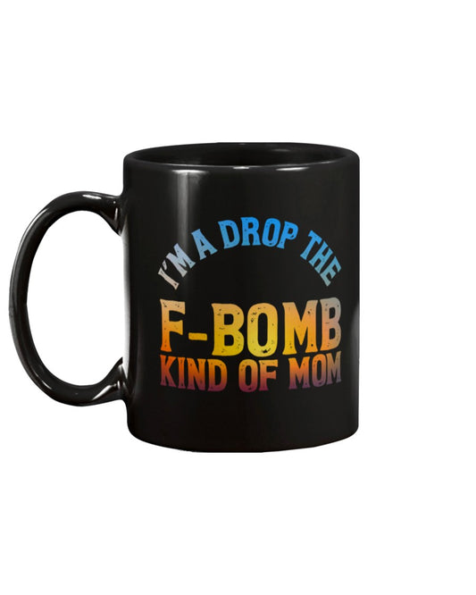 I'm a drop the F Bomb kind of Mom coffee mug 15oz Mug