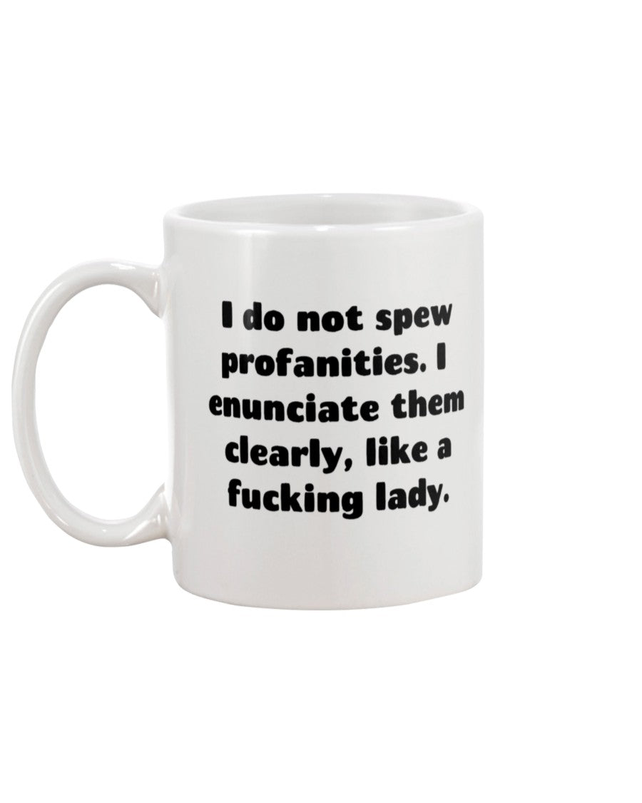 I do not spew profanities. I enunciate them clearly, like a fucking lady. shirt mug or tote
