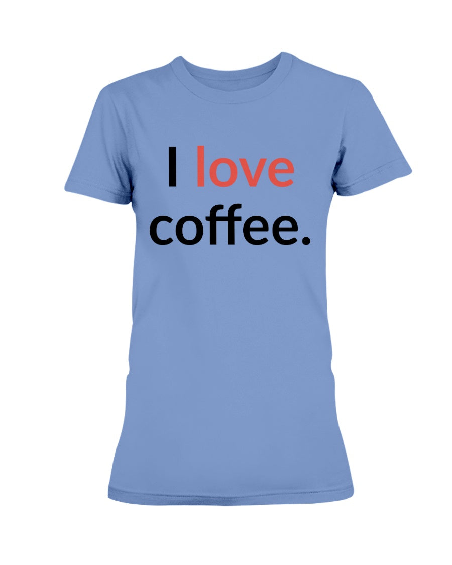 I love coffee. Available in a shirt or a mug