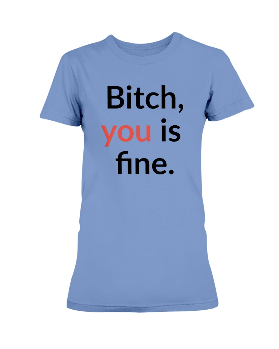 Bitch, you is fine. shirt mug or tote
