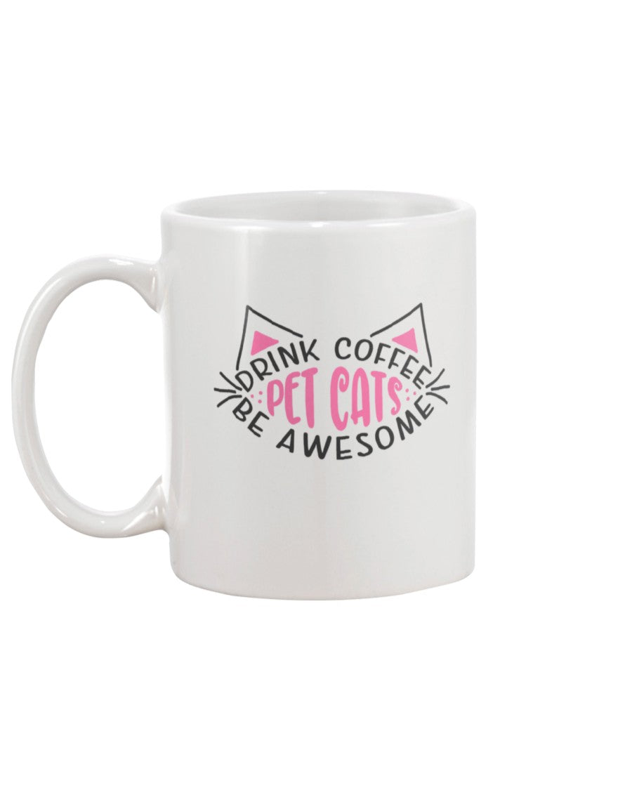 Drink Coffee Pet Cats Be Awesome 15 oz. Coffee mug or Shirts