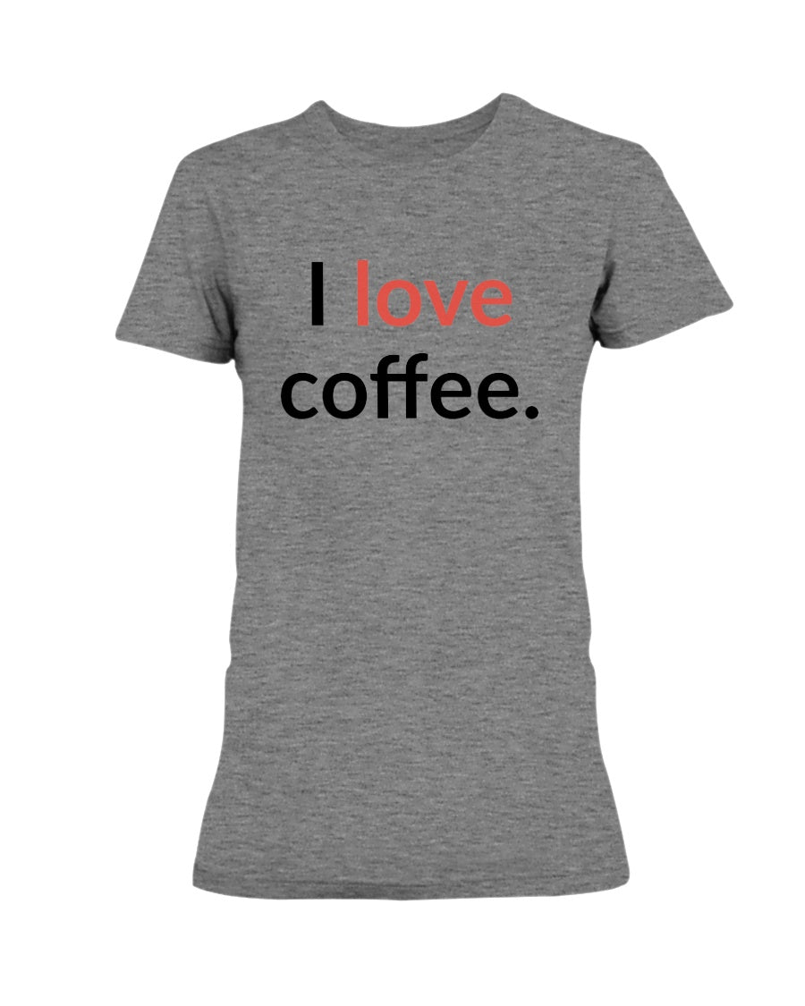 I love coffee. Available in a shirt or a mug