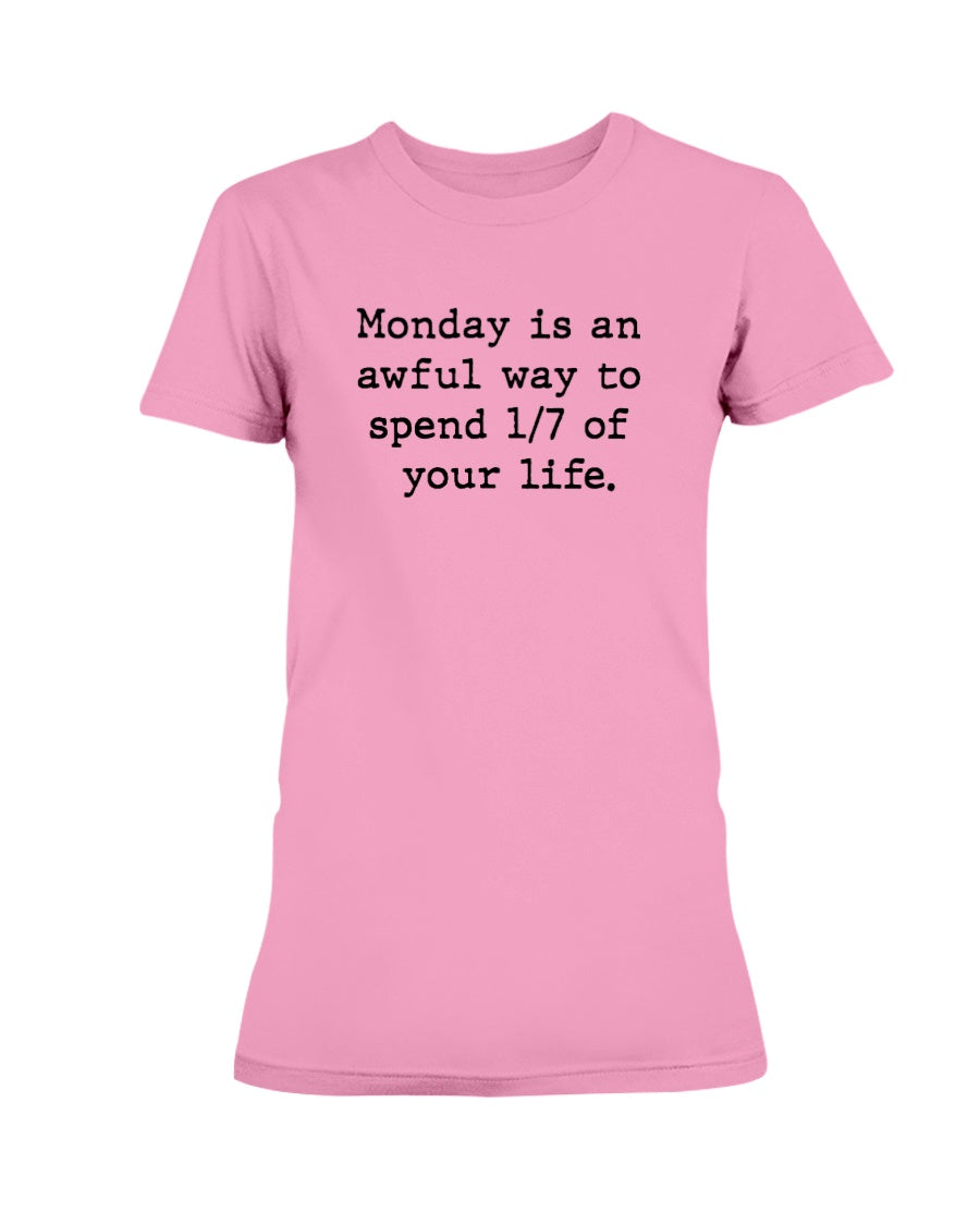 Monday is an awful way to spend 1/7 of your life. coffee mug or shirt