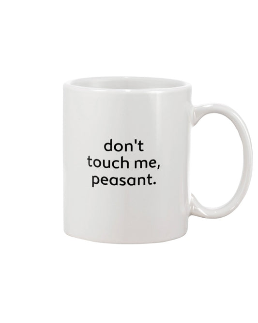 don't touch me peasant mug or shirt  15oz.