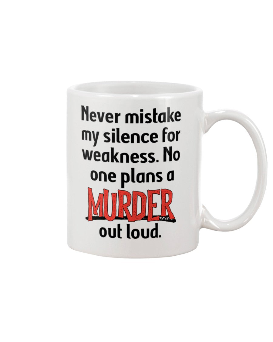 Never mistake my silence for weakness. No one plans a Murder out loud coffee mug 15oz Mug