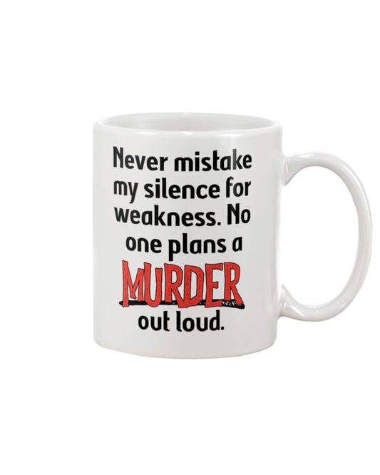 Never mistake my silence for weakness. No one plans a Murder out loud coffee mug 15oz Mug