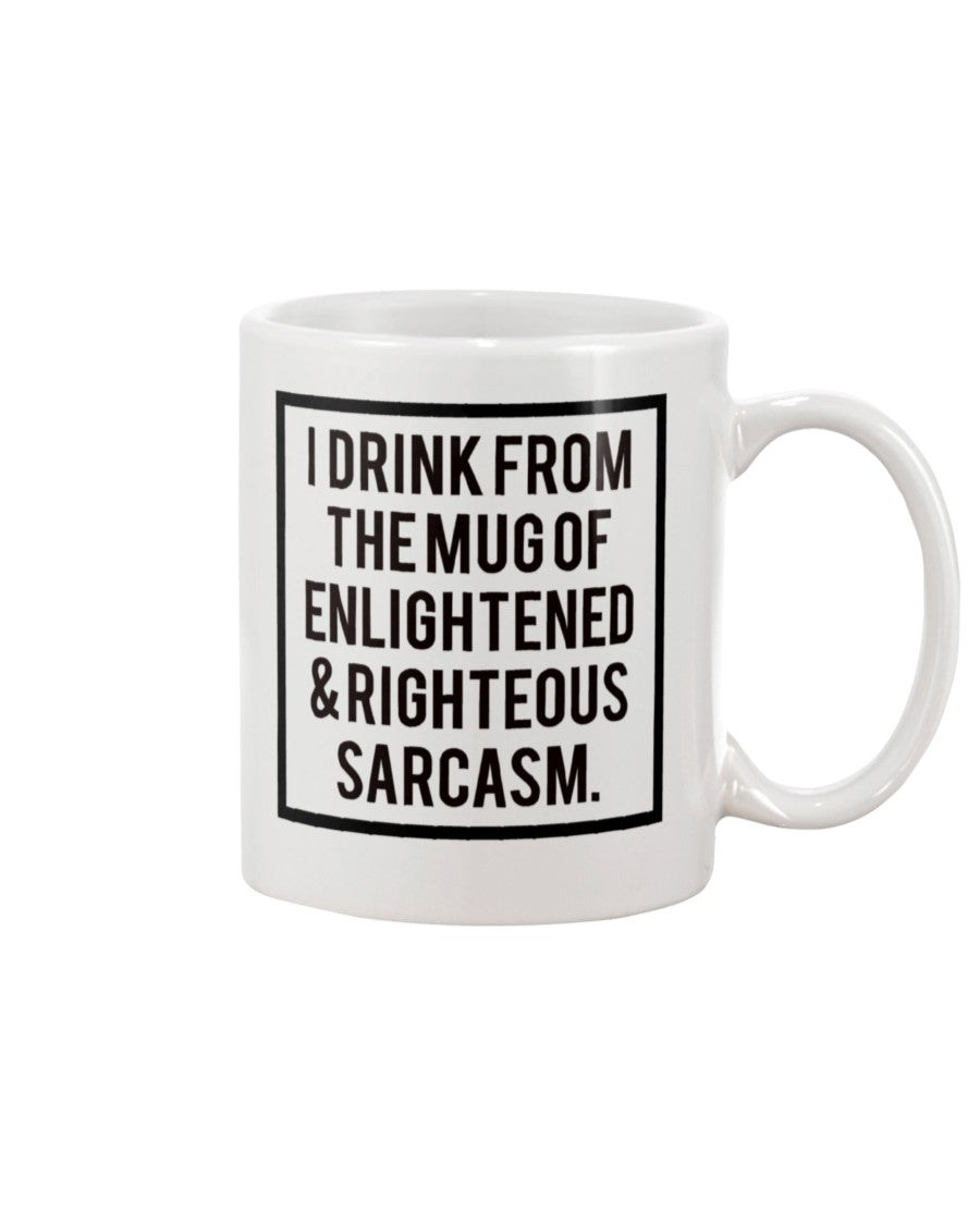 Funny coffee mug I drink from the Mug of Enlightened and Righteous Sarcasm 15 oz. coffee mug