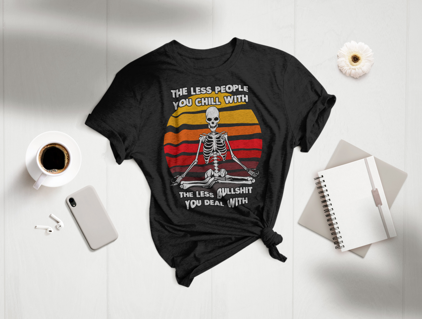 The less People you chill with ~ the less bullshit you deal with ~ shirts and coffee mugs available (black only)