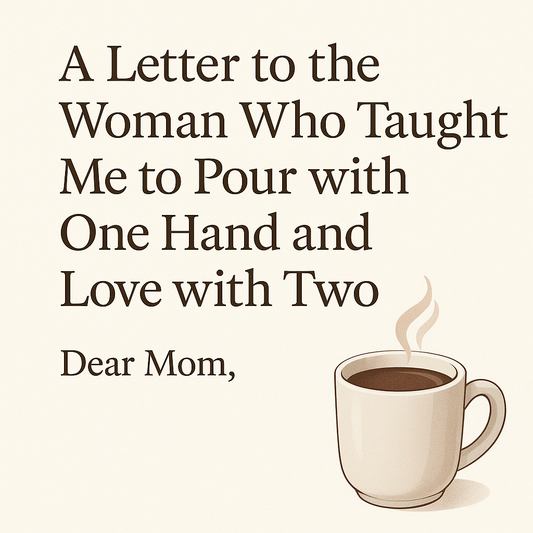 ☕ A Letter to the Woman Who Taught Me to Pour with One Hand and Love with Two
