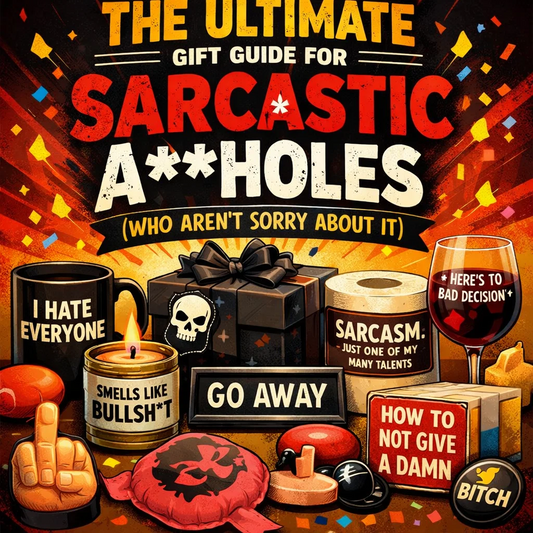 The Ultimate Gift Guide for Sarcastic A**holes (Who Aren't Sorry About It)