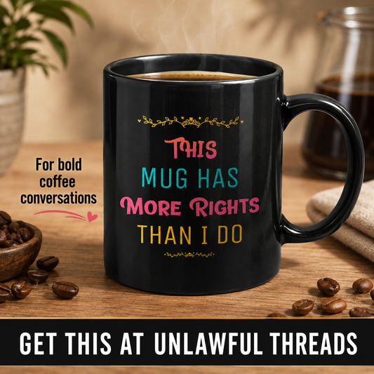 This Mug Has More Rights Than I Do – Funny Feminist 15oz Black Ceramic Mug