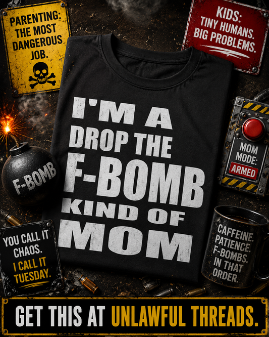 I'm a Drop the Fbomb Type of Mom – Funny Mom Graphic Tee | Unlawful Threads