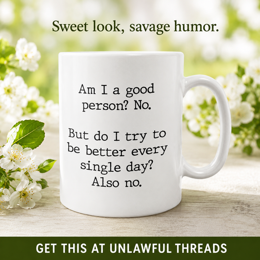 Am I a Good Person? No. – Funny Sarcastic Coffee Mug | Unlawful Threads