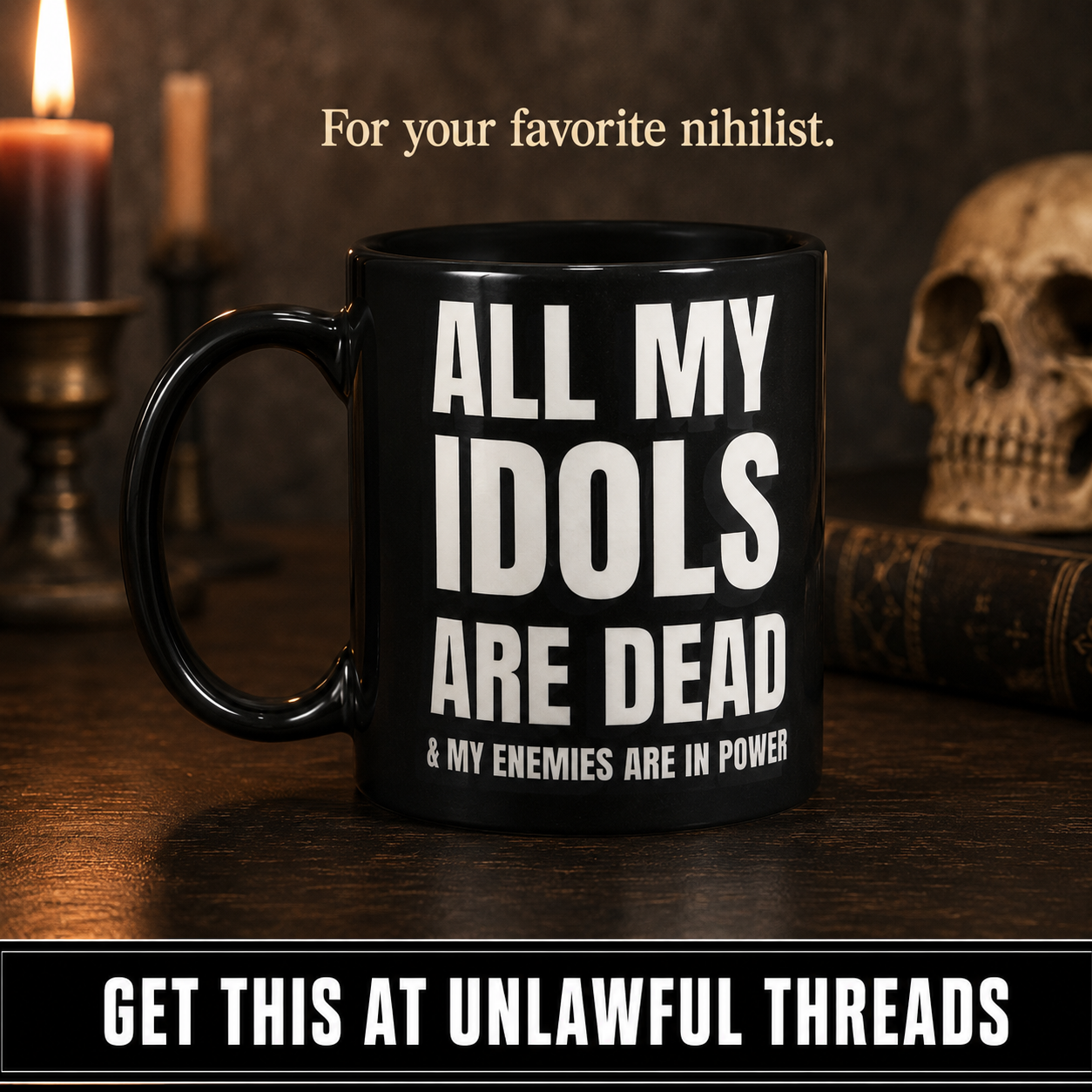 All My Idols Are Dead & My Enemies Are in Power Shirt & Mug | Dark Humor & Dystopian Quote Merch