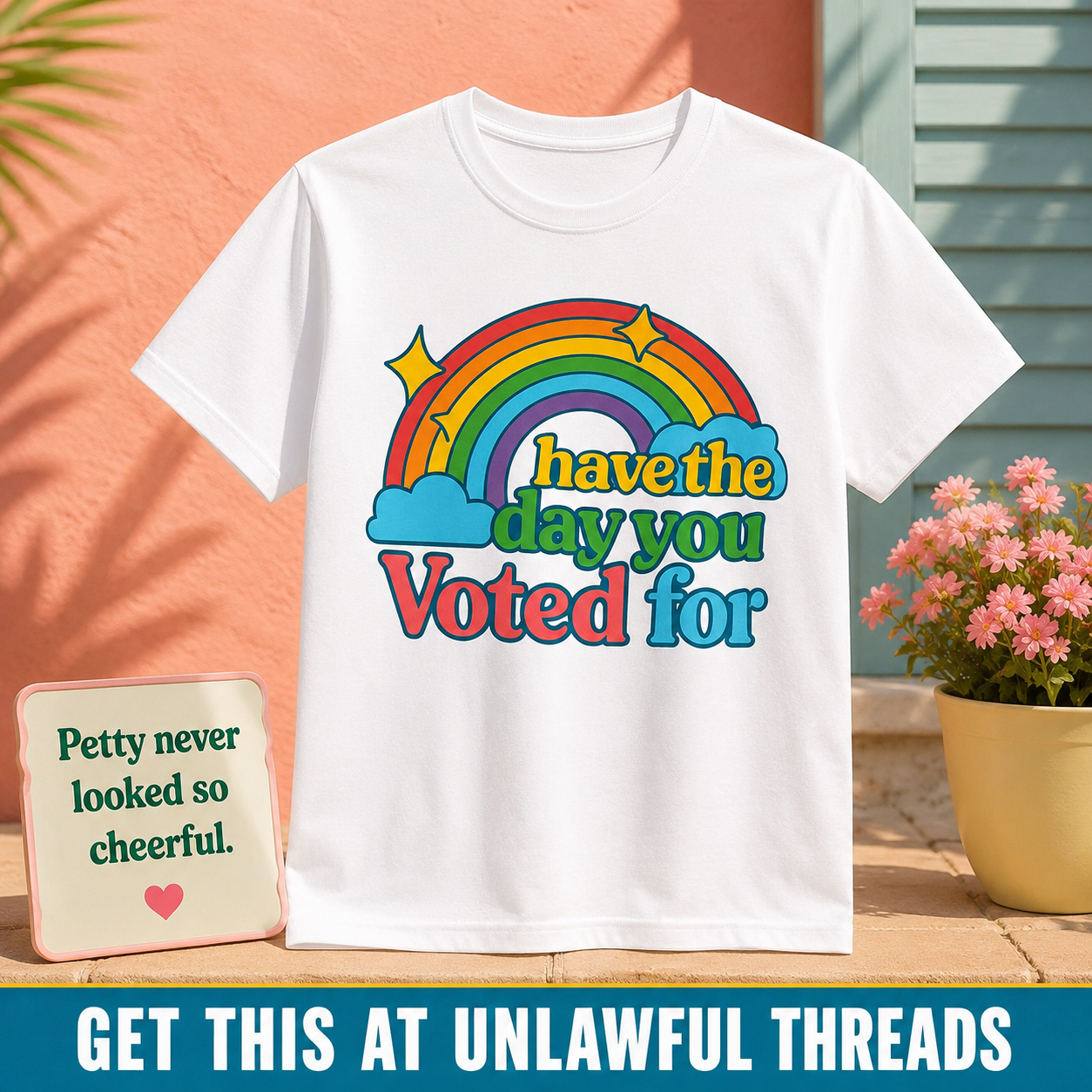 Have the Day You Voted For – Rainbow Sarcasm Shirt & Mug novelty political shirt