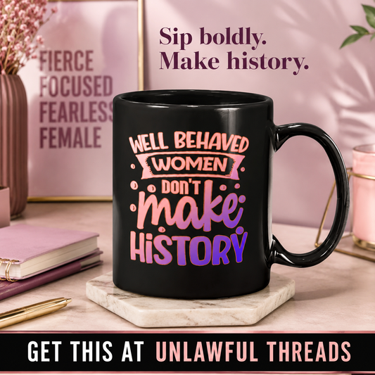 Well-Behaved Women Don't Make History – Feminist T-Shirt & Mug