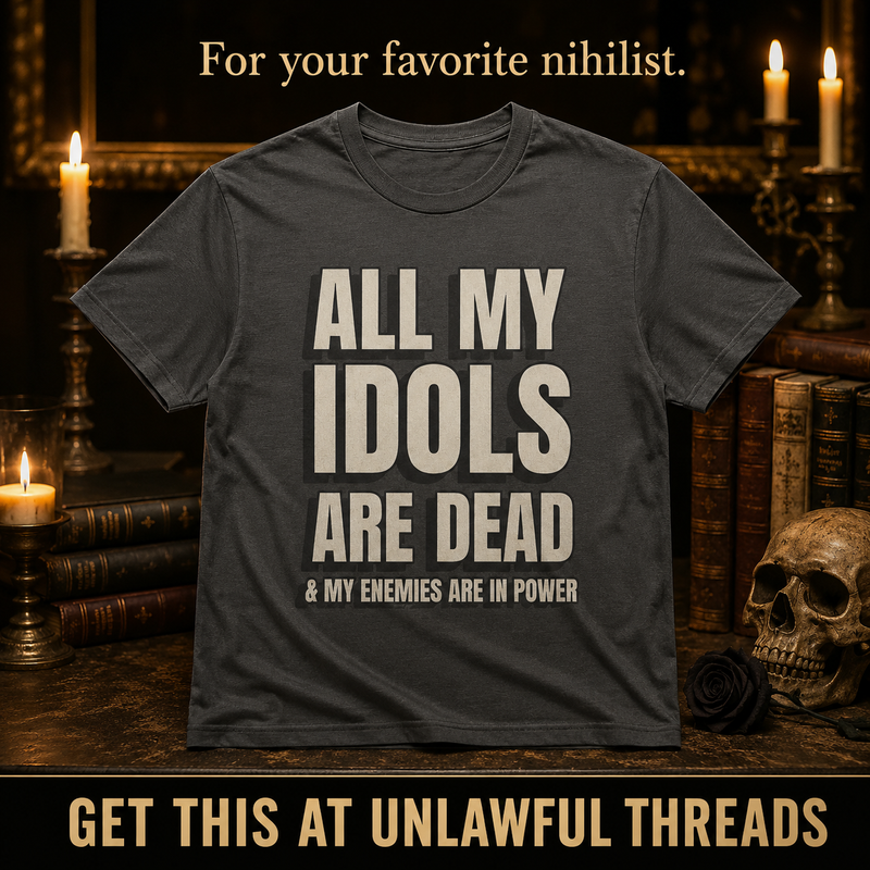All My Idols Are Dead & My Enemies Are in Power Shirt & Mug | Dark Humor & Dystopian Quote Merch