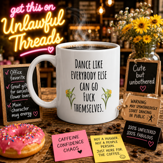 Dance Like Everybody Else Can Go F*ck Themselves Coffee Mug – 15oz