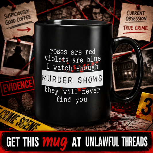 Roses Are Red Violets Are Blue I Watch Enough Murder Shows They Will Never Find You — 15oz Ceramic Coffee Mug